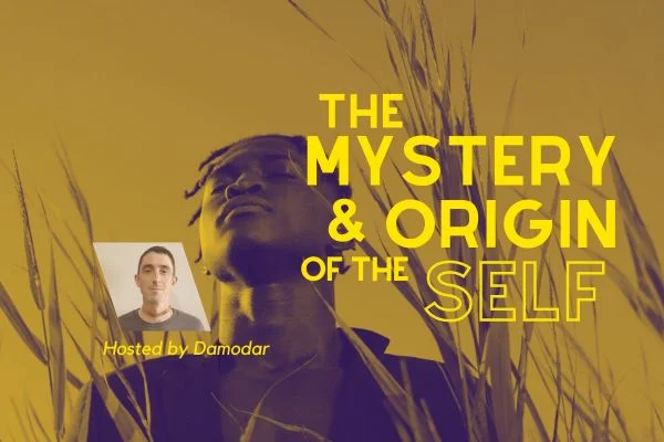 The Mystery & Origin of the Self